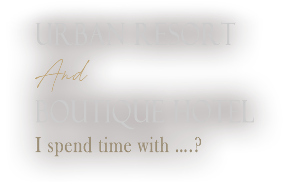 Urban resort and Boutique hotel
